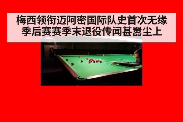 梅西领衔迈阿密国际队史首次无缘季后赛赛季末退役传闻甚嚣尘上