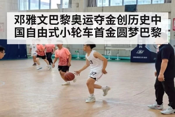 邓雅文巴黎奥运夺金创历史中国自由式小轮车首金圆梦巴黎